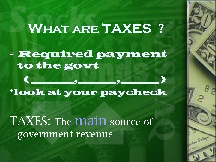 What are TAXES ? Required payment to the govt (_____, ________) *look at your