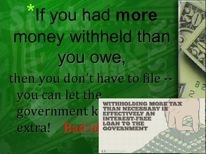 *If you had more money withheld than you owe, then you don’t have to