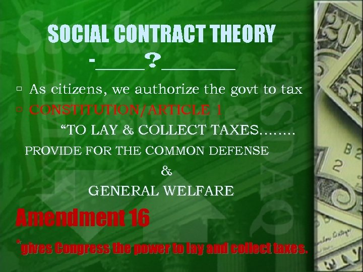 SOCIAL CONTRACT THEORY -____? ______ As citizens, we authorize the govt to tax CONSTITUTION/ARTICLE