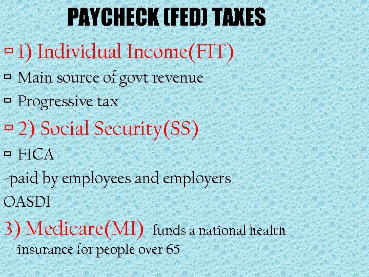 PAYCHECK (FED) TAXES 1) Individual Income(FIT) Main source of govt revenue Progressive tax 2)