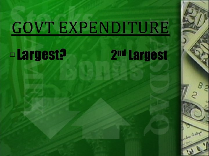 GOVT EXPENDITURE Largest? 2 nd Largest 