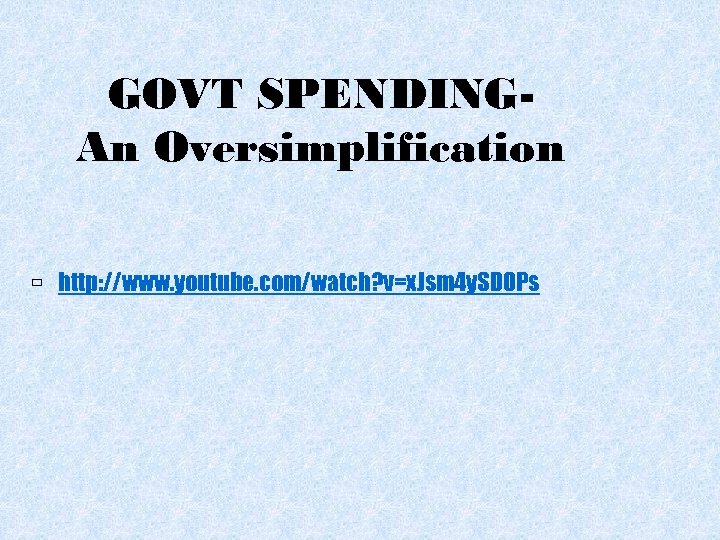 GOVT SPENDINGAn Oversimplification http: //www. youtube. com/watch? v=x. Jsm 4 y. SD 0 Ps