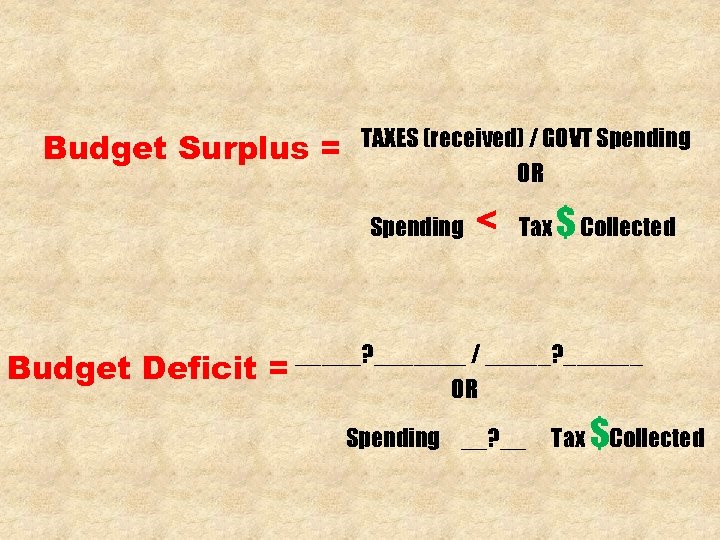 Budget Surplus = TAXES (received) / GOVT Spending OR Spending Budget Deficit < Tax