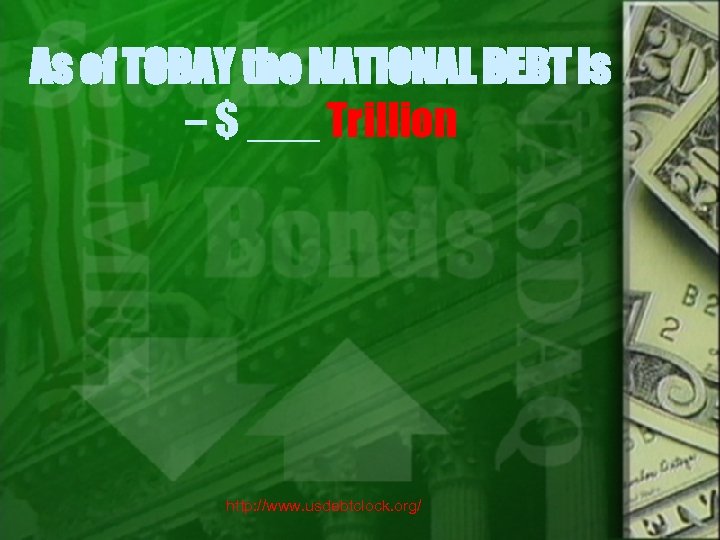As of TODAY the NATIONAL DEBT is – $ ___ Trillion http: //www. usdebtclock.