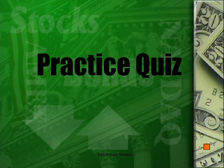 Practice Quiz © 2004 South-Western 
