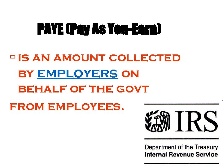 PAYE (Pay As You-Earn) is an amount collected by employers on behalf of the