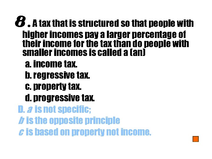 8. A tax that is structured so that people with higher incomes pay a