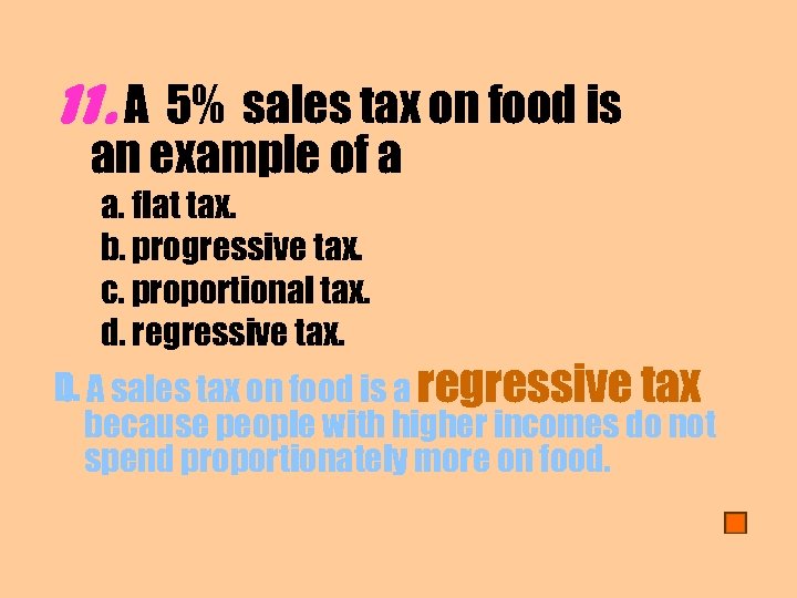 11. A 5% sales tax on food is an example of a a. flat