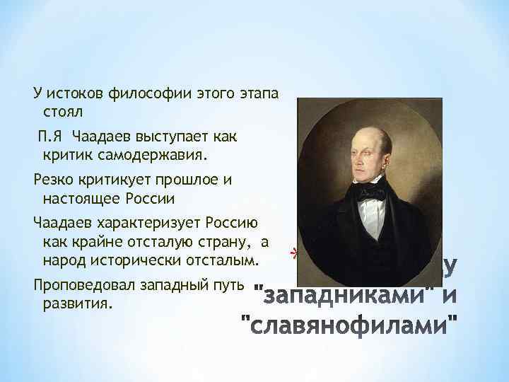 У истоков философии этого этапа стоял П. Я Чаадаев выступает как критик самодержавия. Резко