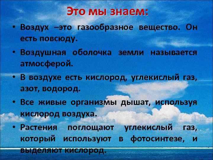 Это мы знаем: • Воздух –это газообразное вещество. Он есть повсюду. • Воздушная оболочка