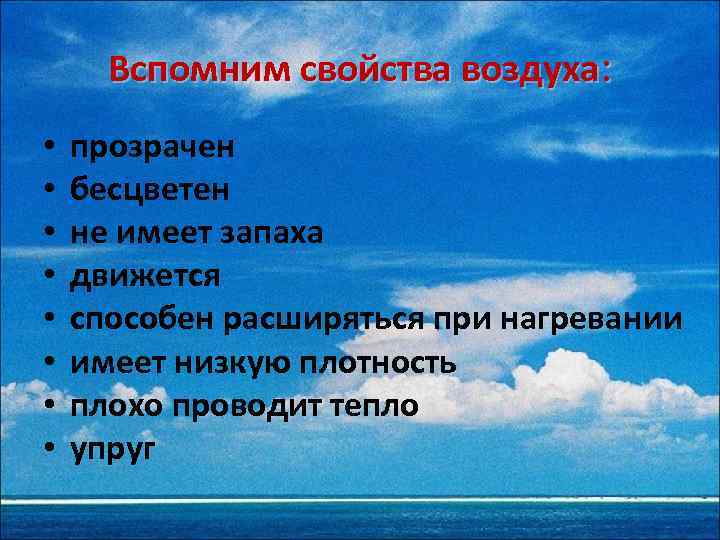 Вспомним свойства воздуха: • • прозрачен бесцветен не имеет запаха движется способен расширяться при
