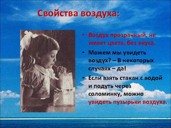 Свойства воздуха: • Воздух прозрачный, не имеет цвета, без вкуса. • Можем мы увидеть