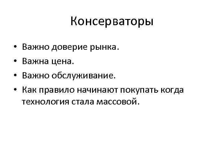 Консерваторы • • Важно доверие рынка. Важна цена. Важно обслуживание. Как правило начинают покупать