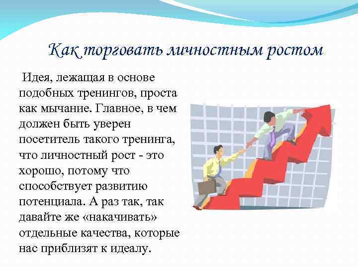 Как торговать личностным ростом Идея, лежащая в основе подобных тренингов, проста как мычание. Главное,