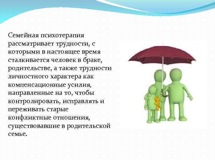 Семейная психотерапия рассматривает трудности, с которыми в настоящее время сталкивается человек в браке, родительстве,