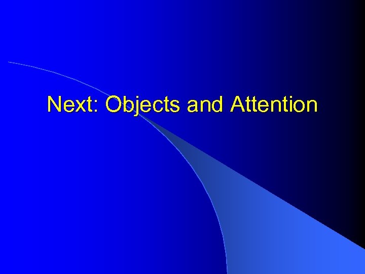 Next: Objects and Attention 