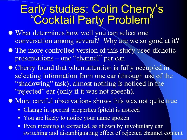 Early studies: Colin Cherry’s “Cocktail Party Problem” l What determines how well you can