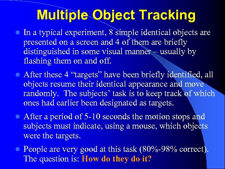 Multiple Object Tracking l In a typical experiment, 8 simple identical objects are presented
