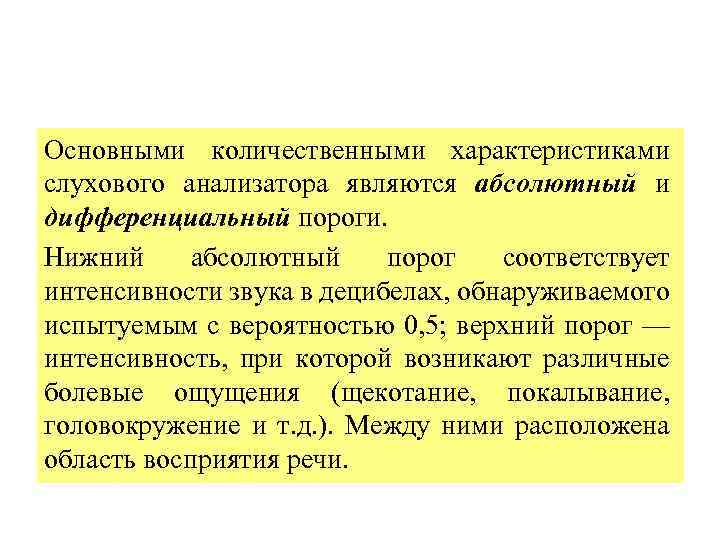 Основными количественными характеристиками слухового анализатора являются абсолютный и дифференциальный пороги. Нижний абсолютный порог соответствует