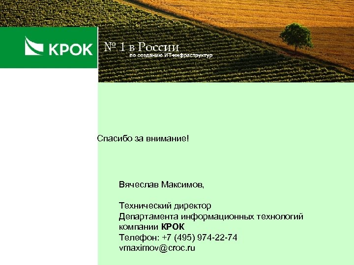 Спасибо за внимание! Вячеслав Максимов, Технический директор Департамента информационных технологий компании КРОК Телефон: +7