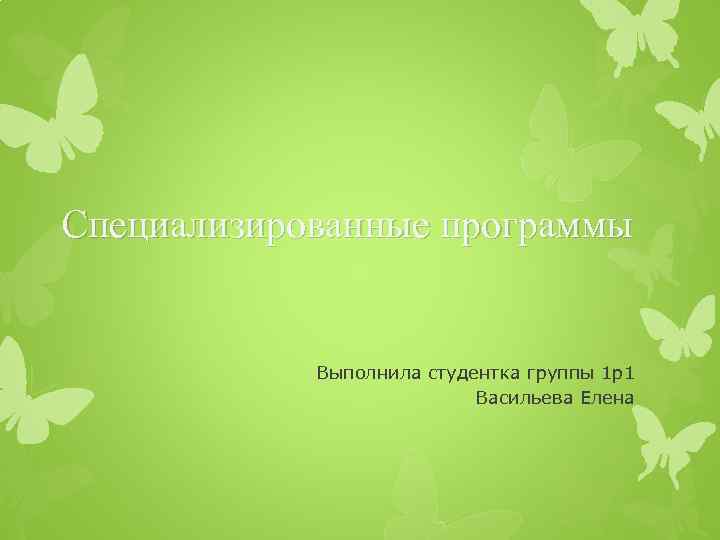 Специализированные программы Выполнила студентка группы 1 р1 Васильева Елена 