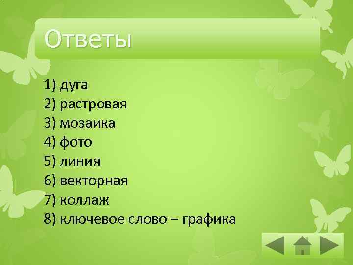 Ответы 1) дуга 2) растровая 3) мозаика 4) фото 5) линия 6) векторная 7)