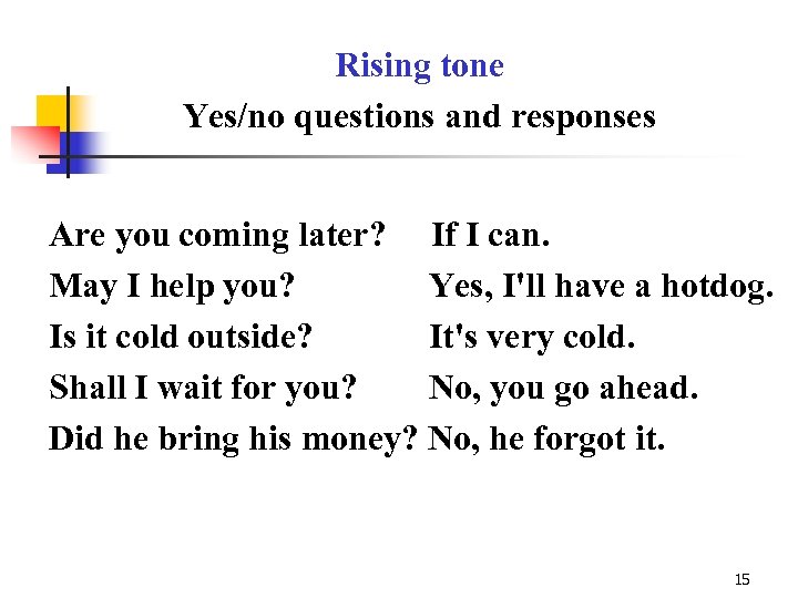 Rising tone Yes/no questions and responses Are you coming later? If I can. May