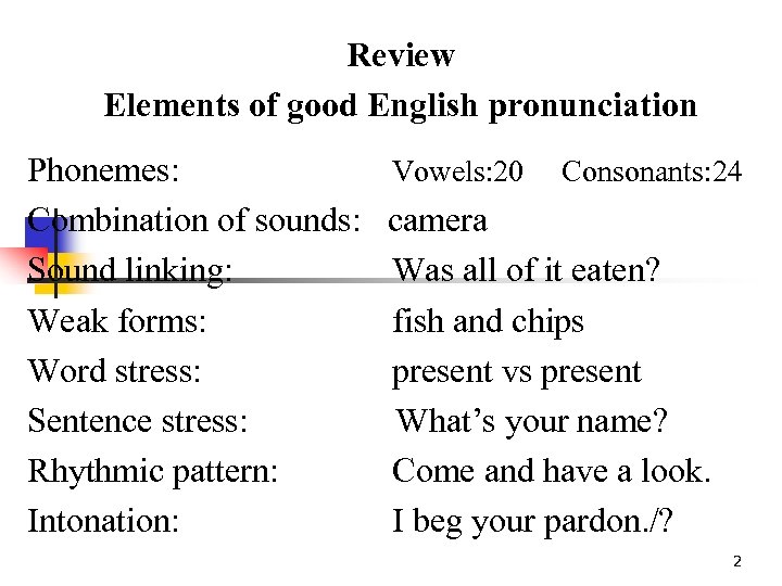 Review Elements of good English pronunciation Phonemes: Combination of sounds: Sound linking: Weak forms: