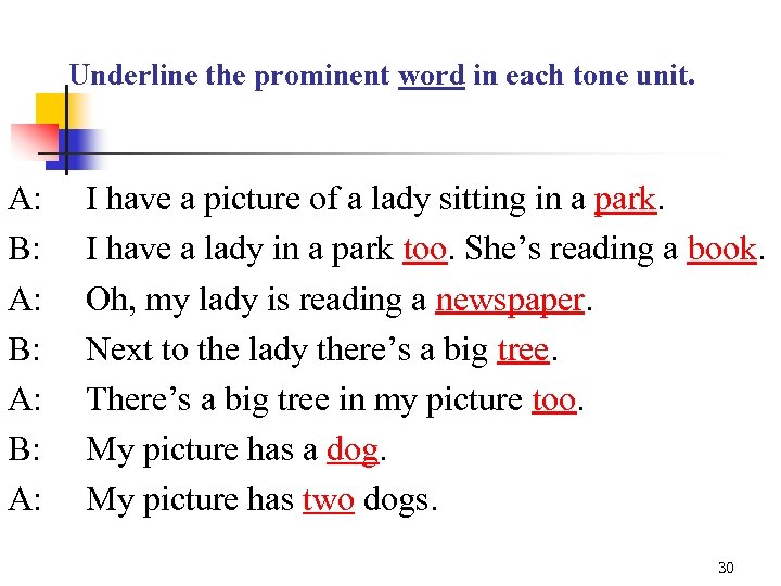 Underline the prominent word in each tone unit. A: B: A: I have a