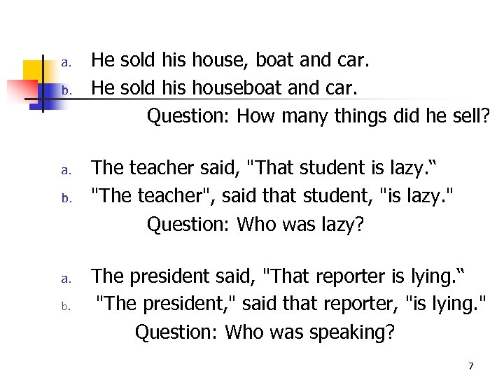 He sold his house, boat and car. b. He sold his houseboat and car.