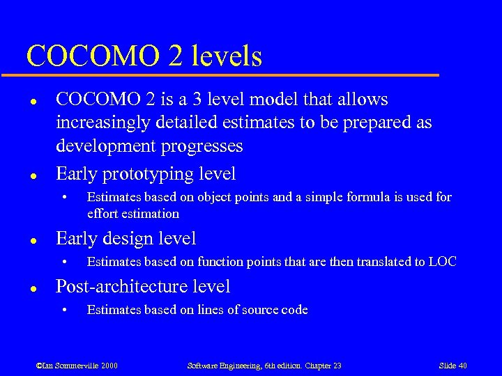 COCOMO 2 levels l l COCOMO 2 is a 3 level model that allows