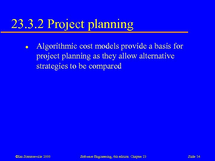 23. 3. 2 Project planning l Algorithmic cost models provide a basis for project