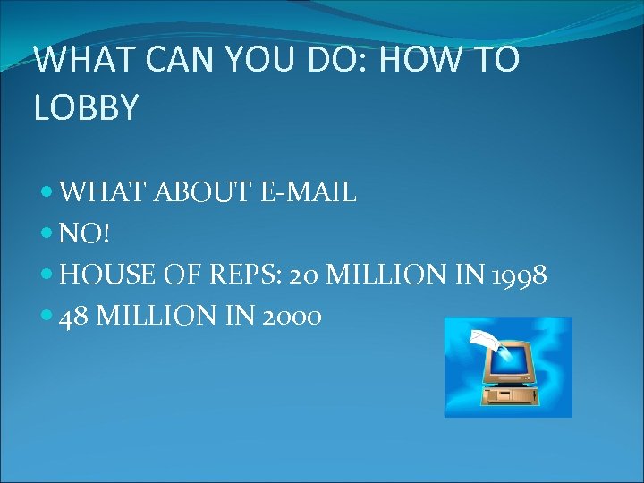 WHAT CAN YOU DO: HOW TO LOBBY WHAT ABOUT E‐MAIL NO! HOUSE OF REPS: