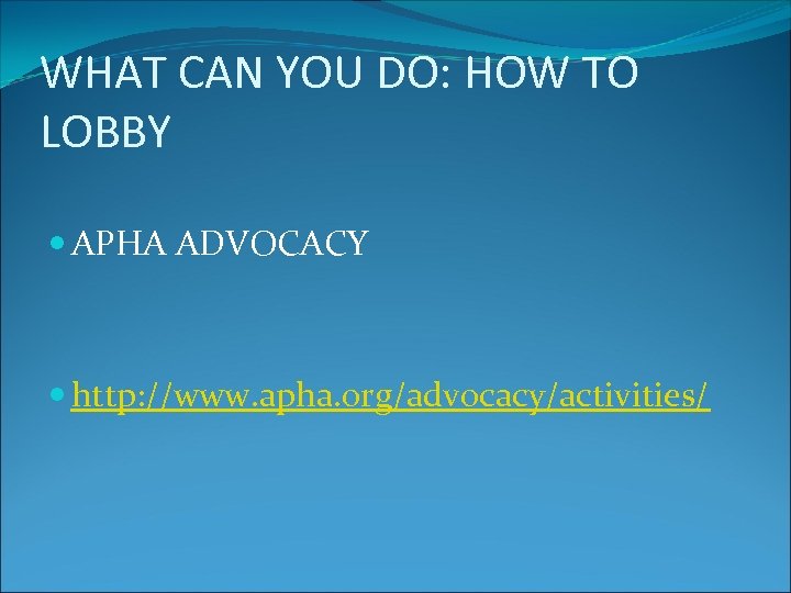 WHAT CAN YOU DO: HOW TO LOBBY APHA ADVOCACY http: //www. apha. org/advocacy/activities/ 