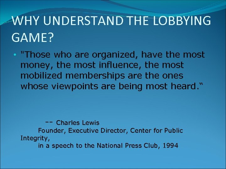 WHY UNDERSTAND THE LOBBYING GAME? • "Those who are organized, have the most money,