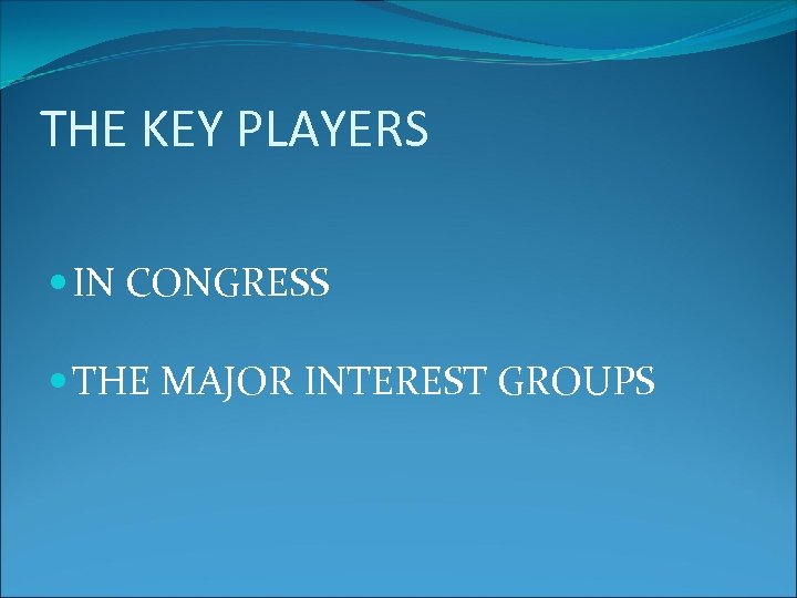 THE KEY PLAYERS IN CONGRESS THE MAJOR INTEREST GROUPS 