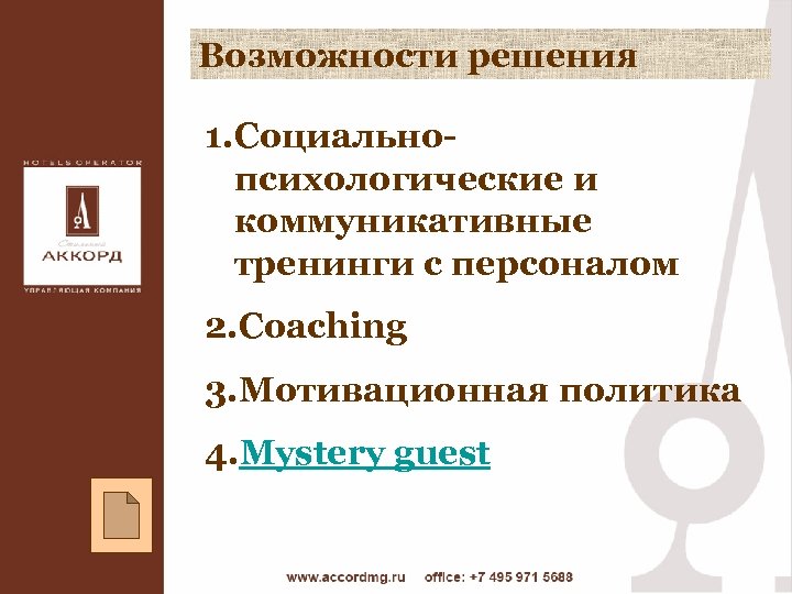 Возможности решения 1. Социальнопсихологические и коммуникативные тренинги с персоналом 2. Coaching 3. Мотивационная политика