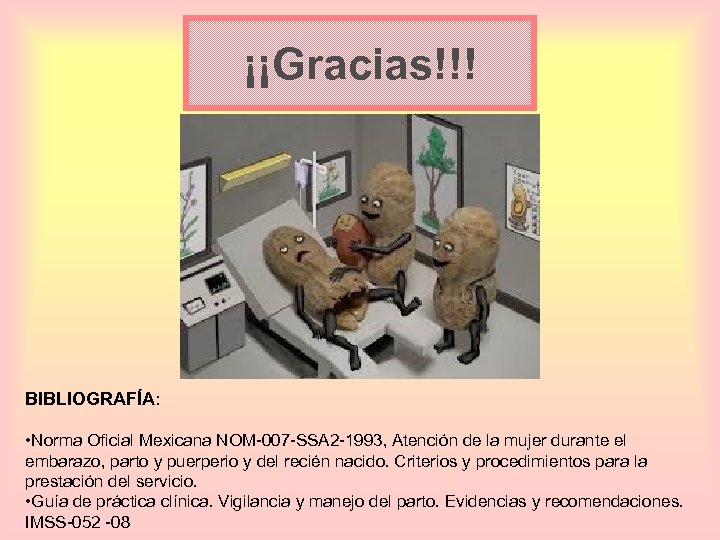 ¡¡Gracias!!! BIBLIOGRAFÍA: • Norma Oficial Mexicana NOM-007 -SSA 2 -1993, Atención de la mujer