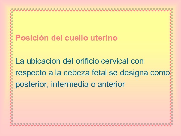 Posición del cuello uterino La ubicacion del orificio cervical con respecto a la cebeza