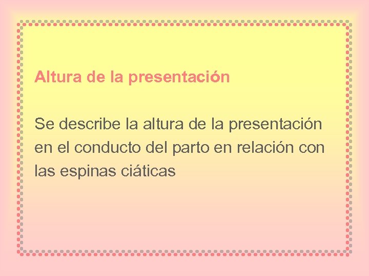 Altura de la presentación Se describe la altura de la presentación en el conducto
