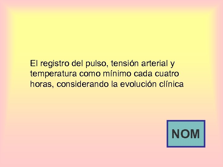 El registro del pulso, tensión arterial y temperatura como mínimo cada cuatro horas, considerando