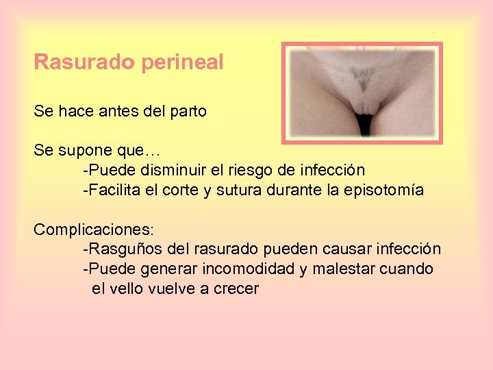 Rasurado perineal Se hace antes del parto Se supone que… -Puede disminuir el riesgo