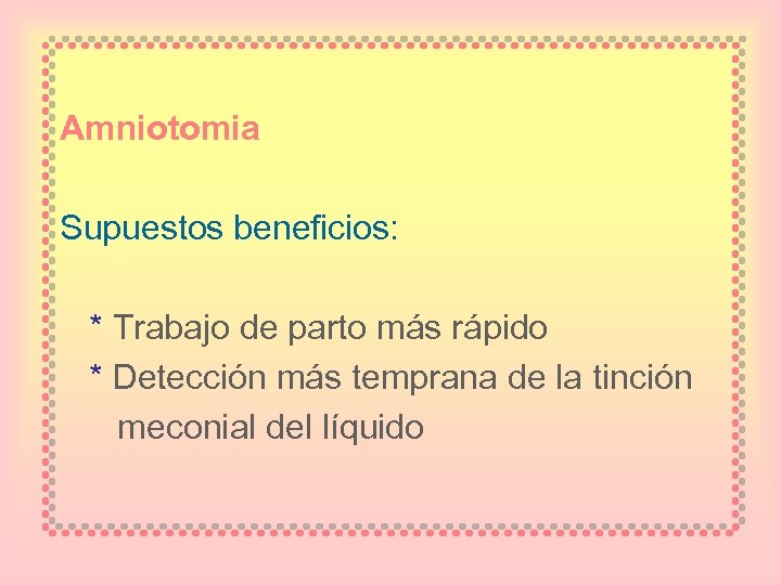 Amniotomia Supuestos beneficios: * Trabajo de parto más rápido * Detección más temprana de