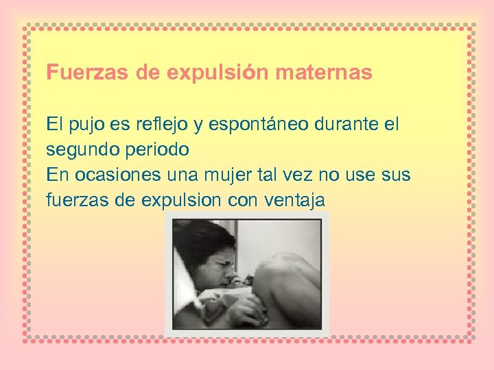 Fuerzas de expulsión maternas El pujo es reflejo y espontáneo durante el segundo periodo