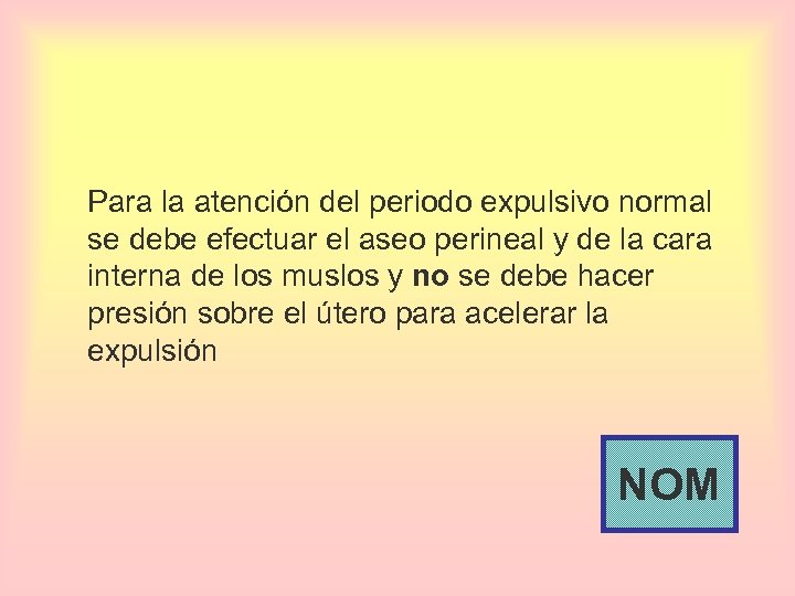Para la atención del periodo expulsivo normal se debe efectuar el aseo perineal y