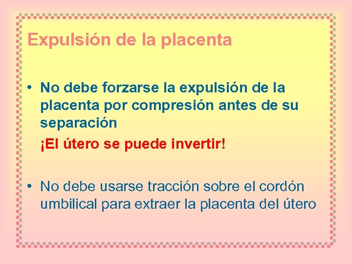 Expulsión de la placenta • No debe forzarse la expulsión de la placenta por
