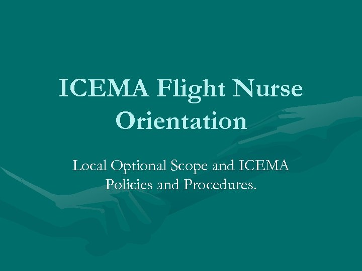 ICEMA Flight Nurse Orientation Local Optional Scope and ICEMA Policies and Procedures. 