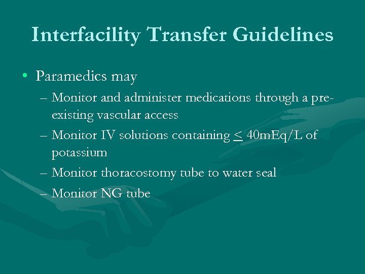 Interfacility Transfer Guidelines • Paramedics may – Monitor and administer medications through a preexisting