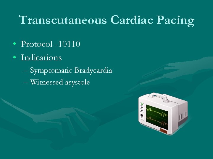 Transcutaneous Cardiac Pacing • Protocol -10110 • Indications – Symptomatic Bradycardia – Witnessed asystole