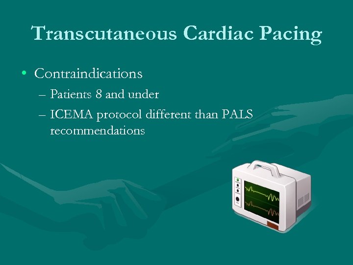 Transcutaneous Cardiac Pacing • Contraindications – Patients 8 and under – ICEMA protocol different